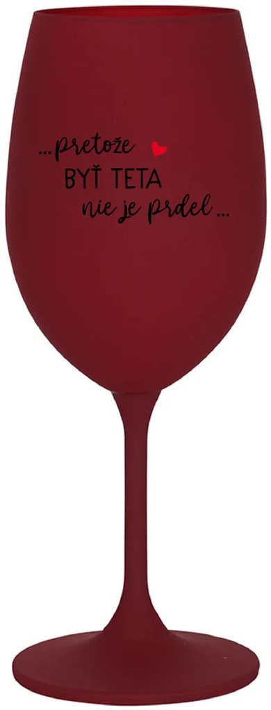 ...PRETOŽE BYŤ TETA NIE JE PRDEL... - bordovy pohár na víno 350 ml