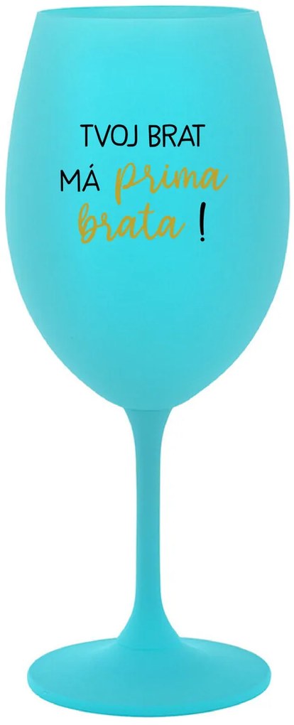 TVOJ BRAT MÁ PRIMA BRATA! - tyrkysový pohár na víno 350 ml