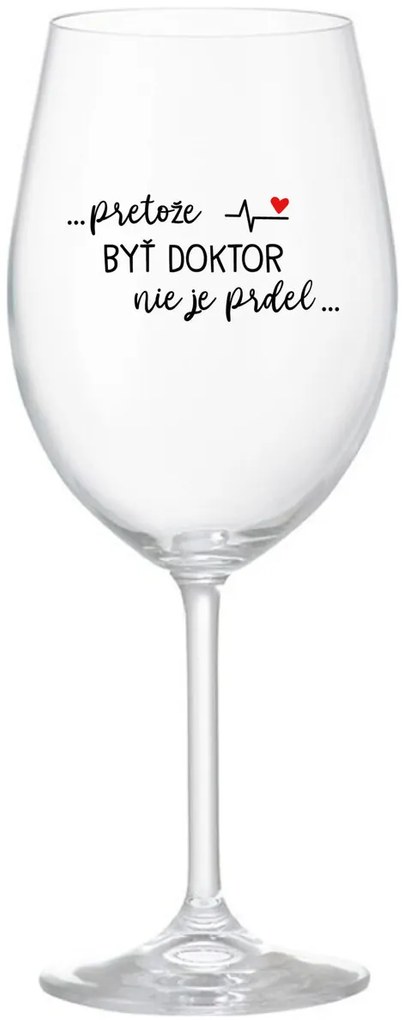 ...PRETOŽE BYŤ DOKTOR NIE JE PRDEL... - priehľadný pohár na víno 350 ml