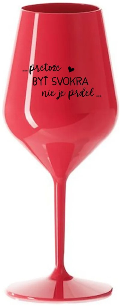 ...PRETOŽE BYŤ SVOKRA NIE JE PRDEL... - červený nerozbitný pohár na víno 470 ml