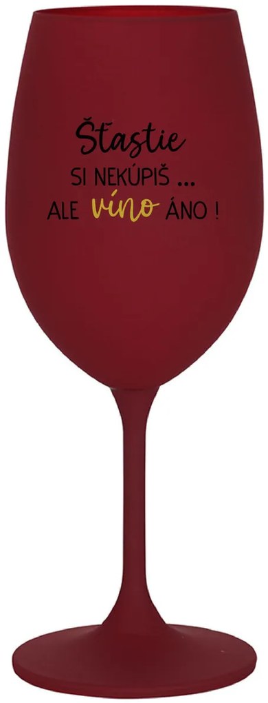 ŠTĚSTÍ SI NEKOUPÍŠ...ALE VÍNO JO! - bordovy pohár na víno 350 ml
