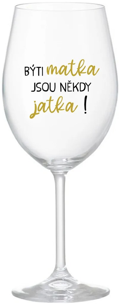 BÝTI MATKA JSOU NĚKDY JATKA! - priehľadný pohár na víno 350 ml