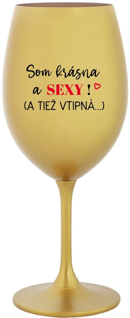 SOM KRÁSNA A SEXY! (A TIEŽ VTIPNÁ...) - zlatý pohár na víno 350 ml