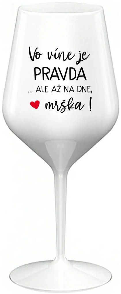 VO VÍNE JE PRAVDA...ALE AŽ NA DNE, MRŠKA! - biely nerozbitný pohár na víno 470 ml