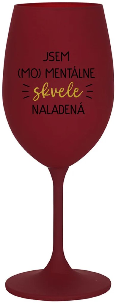 JSEM (MO)MENTÁLNE SKVELE NALADENÁ - bordovy pohár na víno 350 ml