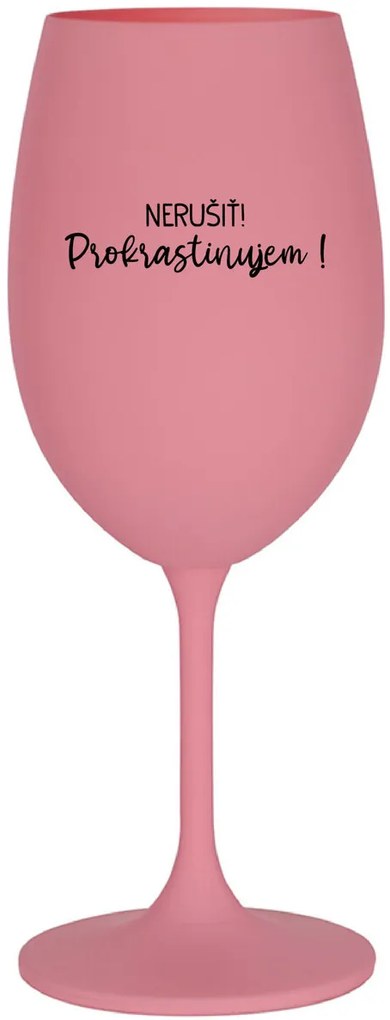 NERUŠIŤ! PROKRASTINUJEM! - ružový pohár na víno 350 ml
