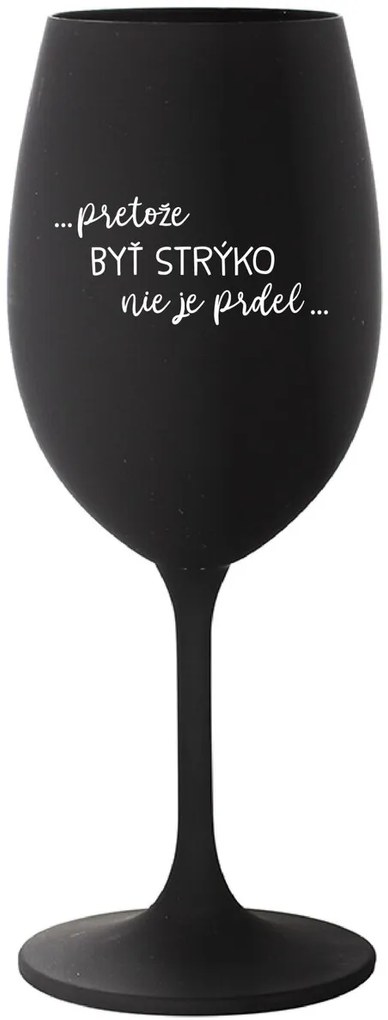 ...PRETOŽE BYŤ STRÝKO NIE JE PRDEL... - čierny pohár na víno 350 ml