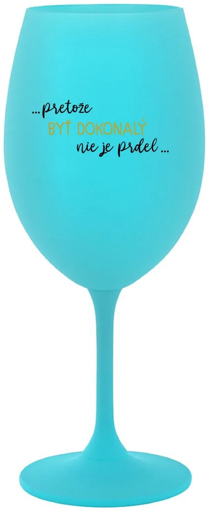 ...PRETOŽE BYŤ DOKONALÝ NIE JE PRDEL... - tyrkysový pohár na víno 350 ml