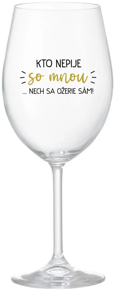 KTO NEPIJE SO MNOU...NECH SA OŽERIE SÁM! - priehľadný pohár na víno 350 ml