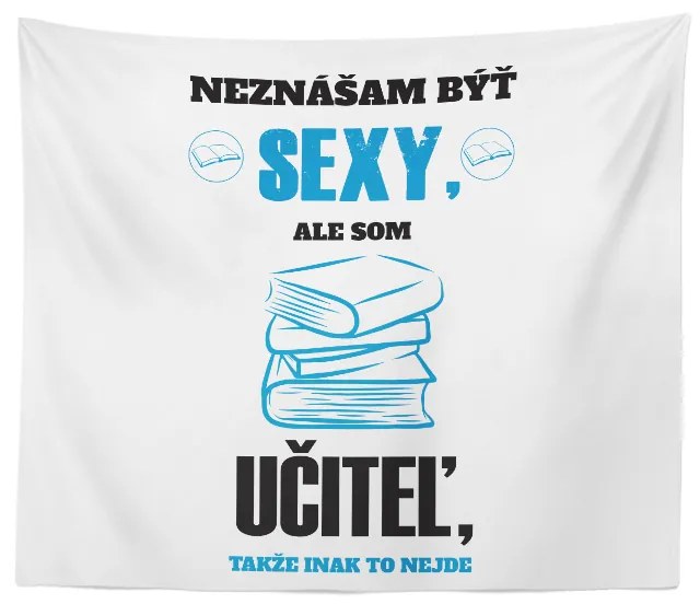 Sablio Deka Neznášam byť sexy, ale som učiteľ: 150x120 cm