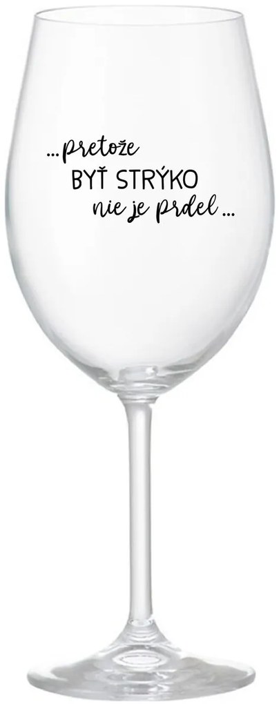 ...PRETOŽE BYŤ STRÝKO NIE JE PRDEL... - priehľadný pohár na víno 350 ml