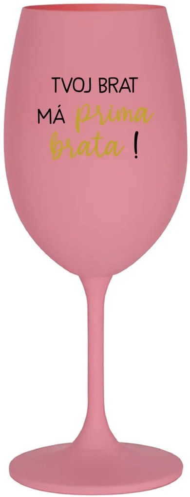 TVOJ BRAT MÁ PRIMA BRATA! - ružový pohár na víno 350 ml