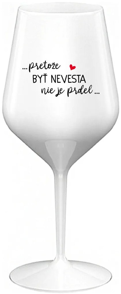 ...PRETOŽE BYŤ NEVESTA NIE JE PRDEL... - biely nerozbitný pohár na víno 470 ml