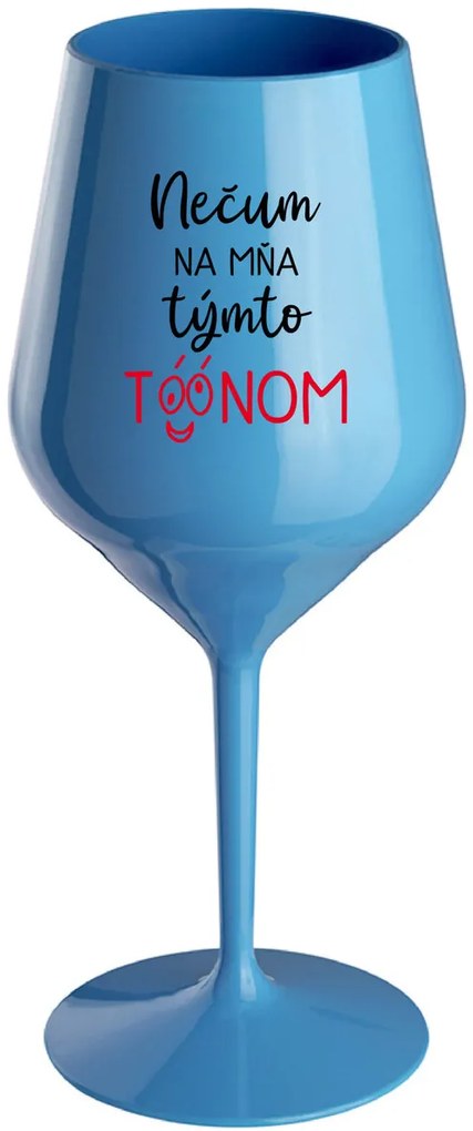 NEČUM NA MŇA TÝMTO TÓÓNOM - modrý nerozbitný pohár na víno 470 ml