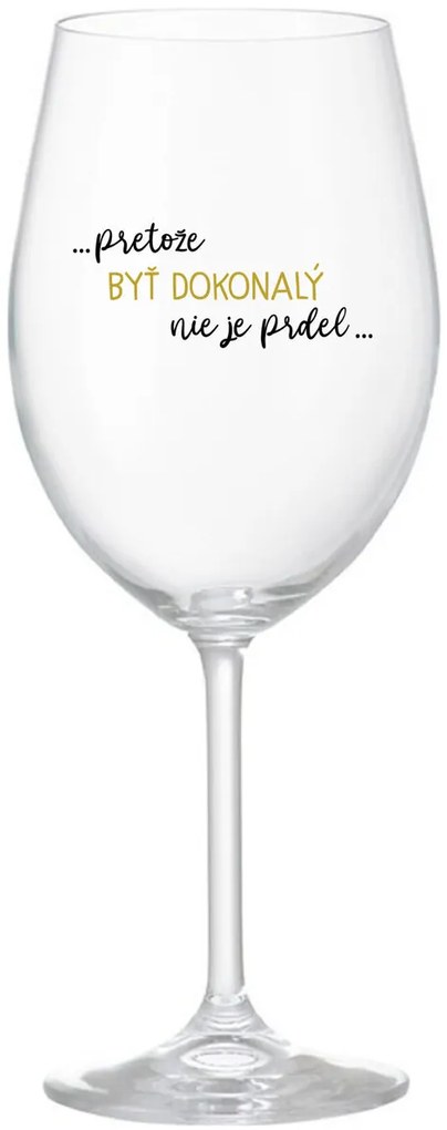 ...PRETOŽE BYŤ DOKONALÝ NIE JE PRDEL... - priehľadný pohár na víno 350 ml