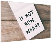 Obraz - If not now, when? (90x60 cm)