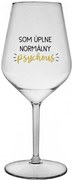 SOM ÚPLNE NORMÁLNY PSYCHOUŠ - priehľadný nerozbitný pohár na víno 470 ml