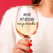 Číry pohár na víno 450ml - Pretože byť učiteľkou nie je sranda