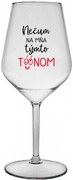 NEČUM NA MŇA TÝMTO TÓÓNOM - priehľadný nerozbitný pohár na víno 470 ml