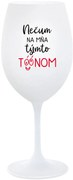 NEČUM NA MŇA TÝMTO TÓÓNOM - biely pohár na víno 350 ml