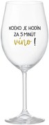 KOĽKO JE HODÍN? ZA 5 MINÚT VÍNO! - priehľadný pohár na víno 350 ml
