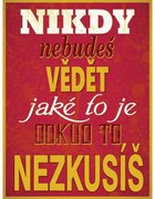 Ceduľa Nikdy nebudeš vědět jaké to je pokud to nezkusíš