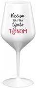 NEČUM NA MŇA TÝMTO TÓÓNOM - biely nerozbitný pohár na víno 470 ml