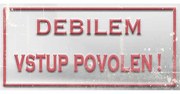 Ceduľa Debilem vstup povolen!