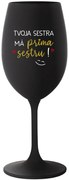 TVOJA SESTRA MÁ PRIMA SESTRU! - čierny pohár na víno 350 ml