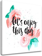 Obraz na stenu s textom Lets enjoy this day