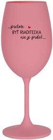 ...PRETOŽE BYŤ RIADITEĽKA NIE JE PRDEL... - ružový pohár na víno 350 ml