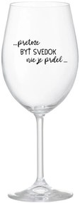 ...PRETOŽE BYŤ SVEDOK NIE JE PRDEL... - priehľadný pohár na víno 350 ml