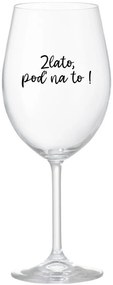 ZLATO, POĎ NA TO! - priehľadný pohár na víno 350 ml