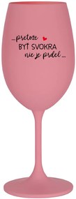 ...PRETOŽE BYŤ SVOKRA NIE JE PRDEL... - ružový pohár na víno 350 ml