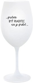 ...PRETOŽE BYŤ RIADITEĽ NIE JE PRDEL... - biely pohár na víno 350 ml
