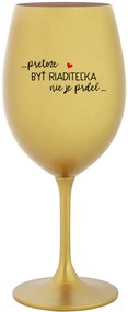 ...PRETOŽE BYŤ RIADITEĽKA NIE JE PRDEL... - zlatý pohár na víno 350 ml