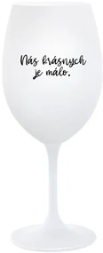 NÁS KRÁSNYCH JE MÁLO. - biely pohár na víno 350 ml