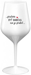...PRETOŽE BYŤ BABIČKA NIE JE PRDEL.. - biely nerozbitný pohár na víno 470 ml