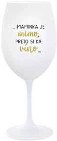 ...MAMINKA JE MIMO, PRETO SI DÁ VÍNO... - biely pohár na víno 350 ml