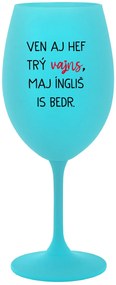 VEN AJ HEF TRÝ VAJNS, MAJ ÍNGLIŠ IS BEDR. - tyrkysový pohár na víno 350 ml