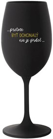 ...PRETOŽE BYŤ DOKONALÝ NIE JE PRDEL... - čierny pohár na víno 350 ml