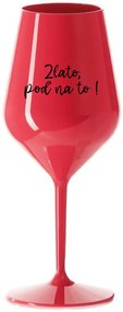 ZLATO, POĎ NA TO! - červený nerozbitný pohár na víno 470 ml