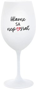 HLAVNE SA NEPOSRAŤ - biely pohár na víno 350 ml