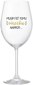 MUSÍM ÍSŤ TOMU VÍNEČKU NAPROTI... - priehľadný pohár na víno 350 ml
