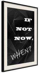 Artgeist Plagát - If Not Now, When? [Poster] Veľkosť: 30x45, Verzia: Čierny rám s passe-partout