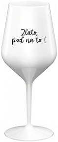 ZLATO, POĎ NA TO! - biely nerozbitný pohár na víno 470 ml