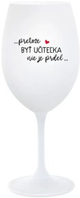 ...PRETOŽE BYŤ UČITEĽKA NIE JE PRDEL... - biely pohár na víno 350 ml