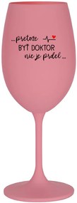 ...PRETOŽE BYŤ DOKTOR NIE JE PRDEL... - ružový pohár na víno 350 ml