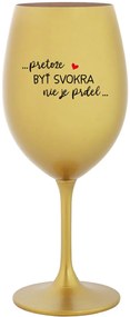 ...PRETOŽE BYŤ SVOKRA NIE JE PRDEL... - zlatý pohár na víno 350 ml
