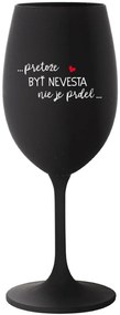 ...PRETOŽE BYŤ NEVESTA NIE JE PRDEL... - čierny pohár na víno 350 ml